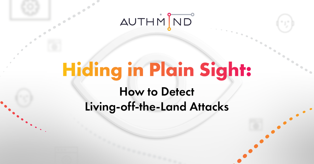 Hiding in Plain Sight: How to Detect Living-off-the-Land Attacks