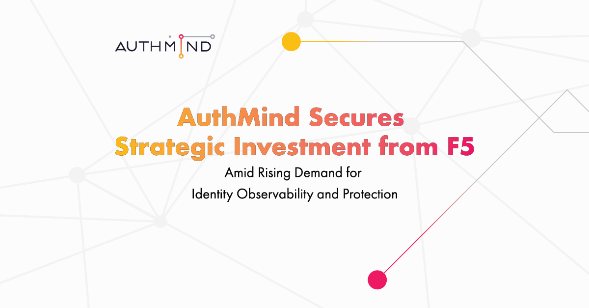 AuthMind Secures Strategic Investment from F5 Amid Rising Demand for Identity Observability and Protection Across Human, Non-Human, and Agentic AI